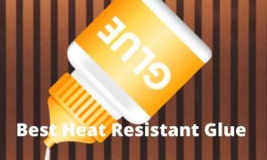 Best Heat Resistant Glue