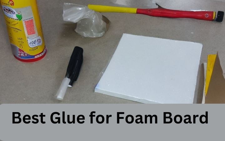 Best Glue for Foam Board